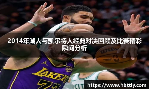 2014年湖人与凯尔特人经典对决回顾及比赛精彩瞬间分析